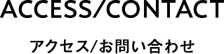 ACCESS/CONTACT アクセス/お問い合わせ